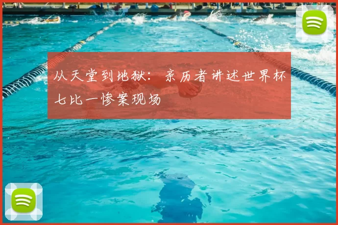 从天堂到地狱：亲历者讲述世界杯七比一惨案现场