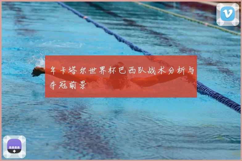 年卡塔尔世界杯巴西队战术分析与夺冠前景