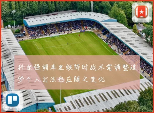 科尔强调库里缺阵时战术需调整追梦个人打法也应随之变化