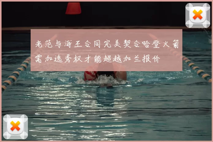 老范与海王合同完美契合哈登火箭需加选秀权才能超越加兰报价