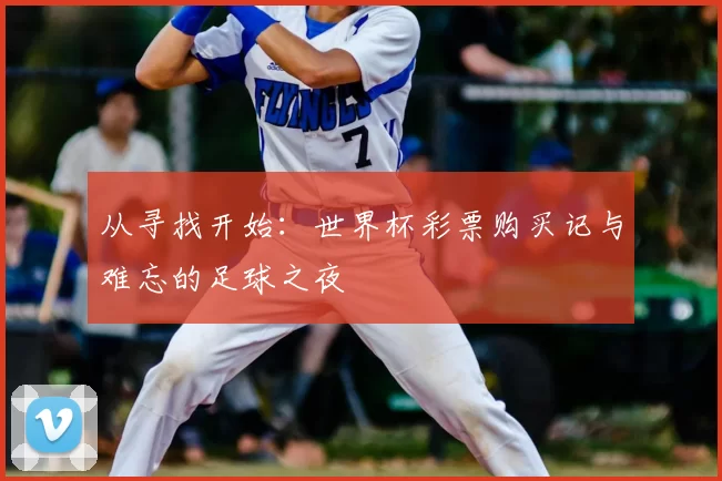 从寻找开始:世界杯彩票购买记与难忘的足球之夜