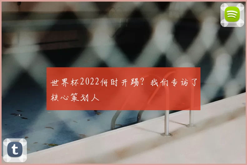 世界杯2022何时开踢?我们专访了核心策划人