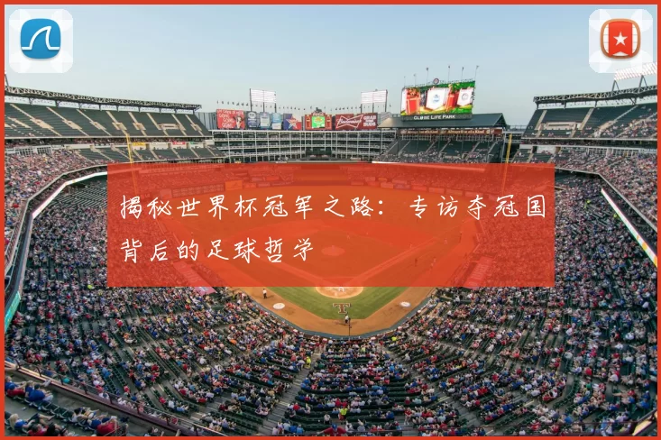揭秘世界杯冠军之路:专访夺冠国背后的足球哲学