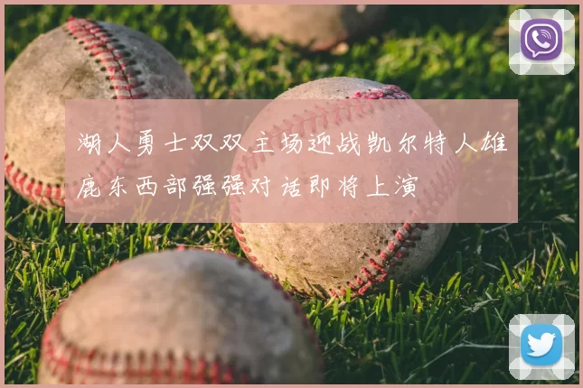 湖人勇士双双主场迎战凯尔特人雄鹿东西部强强对话即将上演
