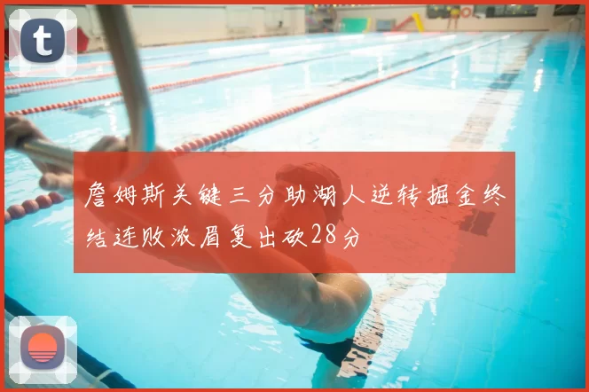 詹姆斯关键三分助湖人逆转掘金终结连败浓眉复出砍28分