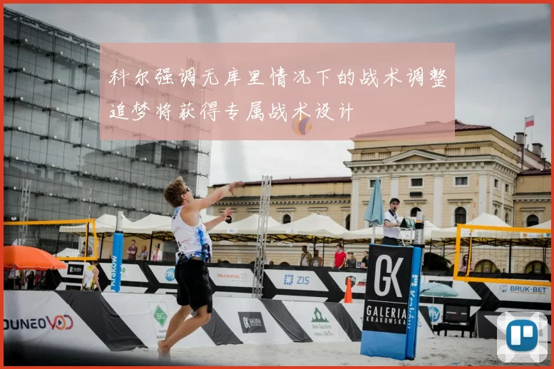 科尔强调无库里情况下的战术调整追梦将获得专属战术设计