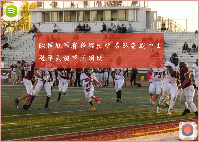 欧国联冠赛事程出炉 各队备战冲击冠军关键节点明朗