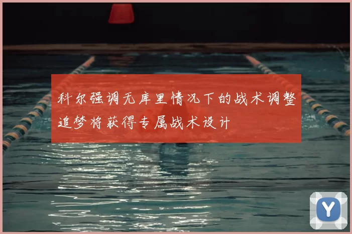 科尔强调无库里情况下的战术调整追梦将获得专属战术设计